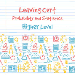 Leaving Certificate - Probability and Statistics Higher Level